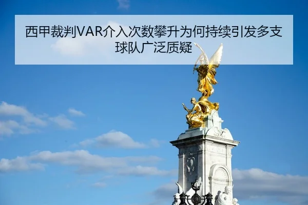 西甲裁判VAR介入次数攀升为何持续引发多支球队广泛质疑