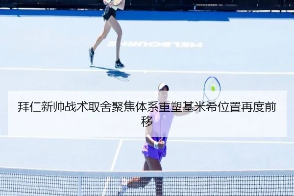 拜仁新帅战术取舍聚焦体系重塑基米希位置再度前移